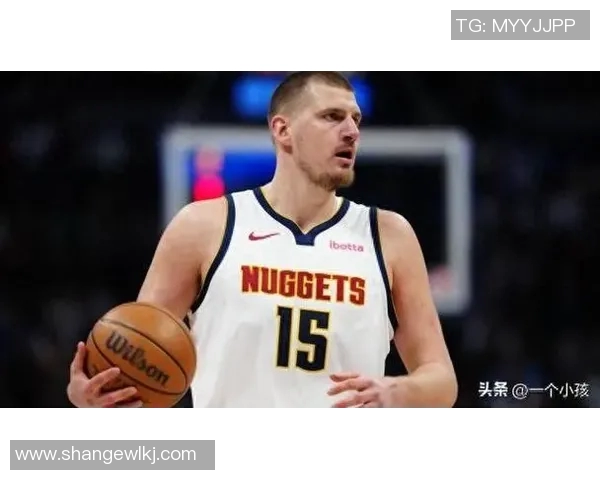 尼古拉约基奇的篮球传奇之路与未来展望